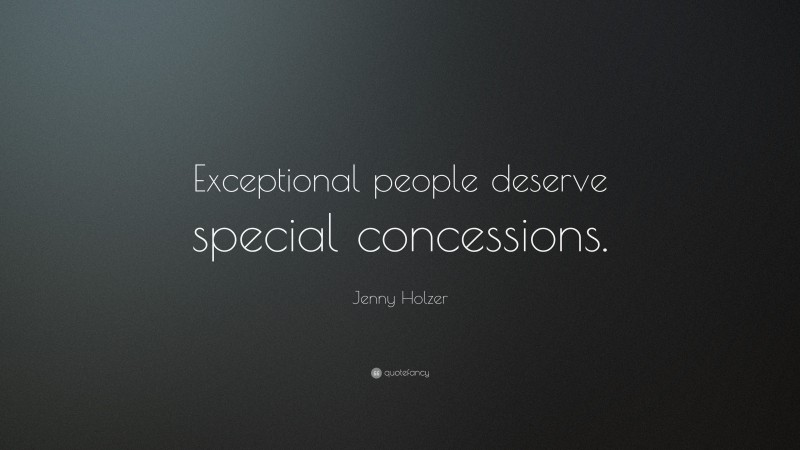 Jenny Holzer Quote: “Exceptional people deserve special concessions.”
