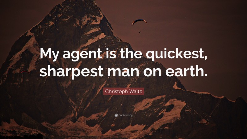 Christoph Waltz Quote: “My agent is the quickest, sharpest man on earth.”
