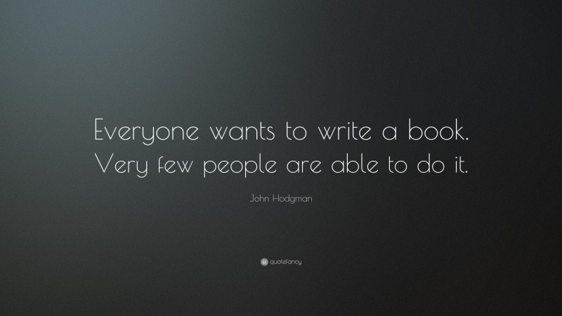 John Hodgman Quote: “Everyone wants to write a book. Very few people are able to do it.”