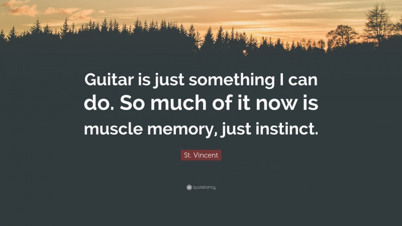 St. Vincent Quote: “Guitar is just something I can do. So much of it now is muscle memory, just instinct.”