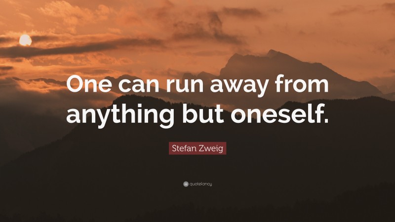 Stefan Zweig Quote: “One can run away from anything but oneself.”