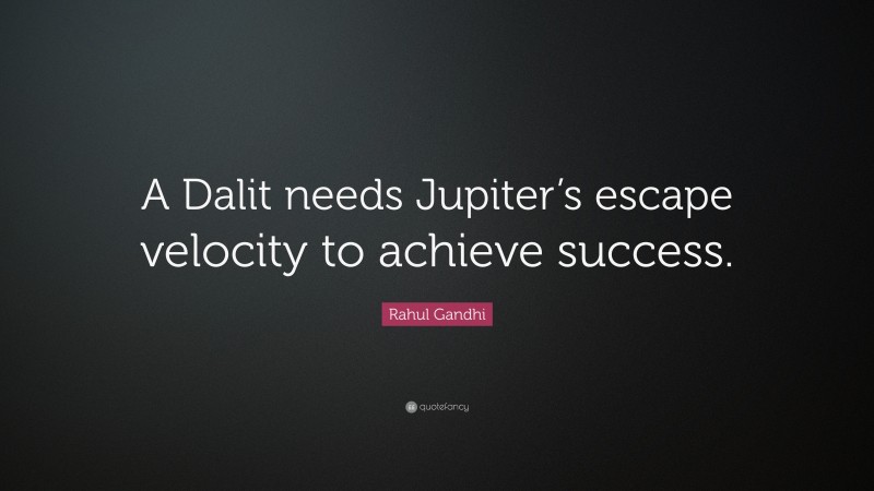 Rahul Gandhi Quote: “A Dalit needs Jupiter’s escape velocity to achieve success.”