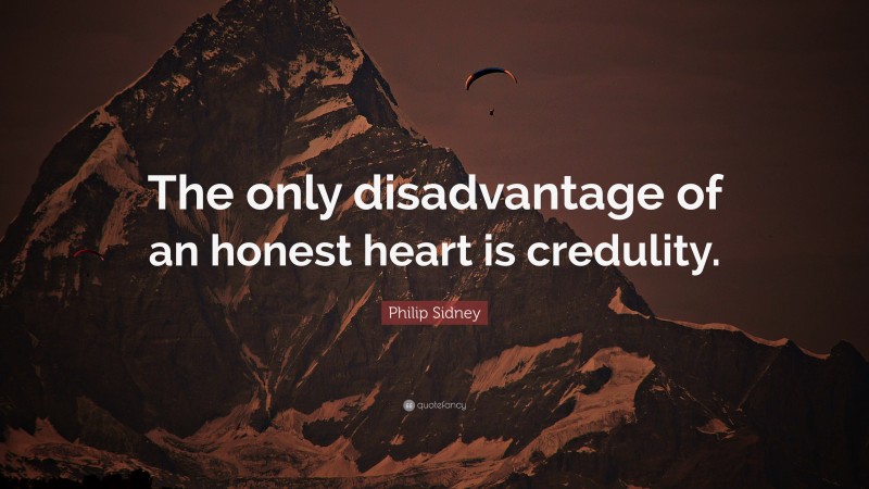 Philip Sidney Quote: “The only disadvantage of an honest heart is credulity.”