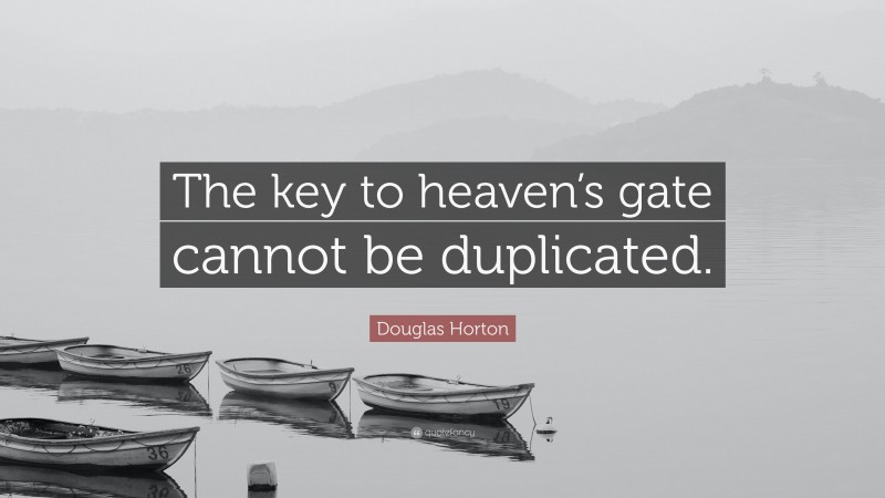 Douglas Horton Quote: “The key to heaven’s gate cannot be duplicated.”
