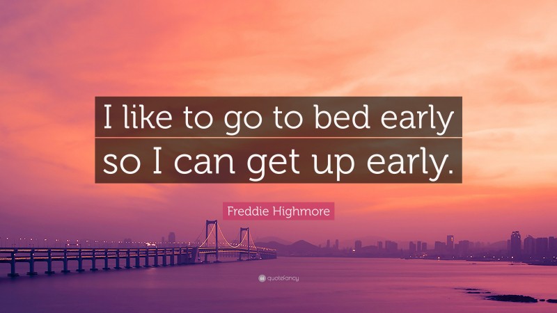 Freddie Highmore Quote: “I like to go to bed early so I can get up early.”