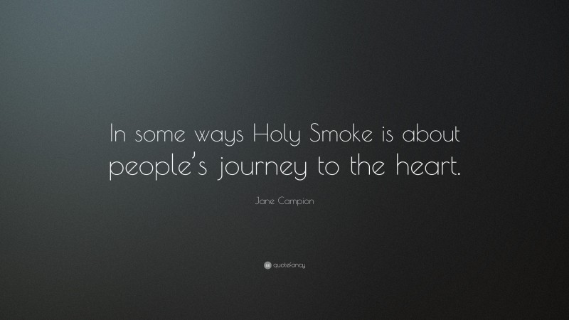 Jane Campion Quote: “In some ways Holy Smoke is about people’s journey to the heart.”