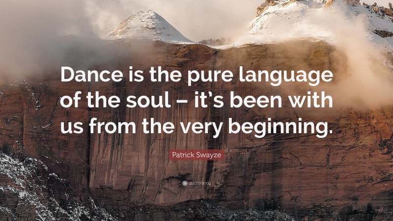 Patrick Swayze Quote: “Dance is the pure language of the soul – it’s been with us from the very beginning.”