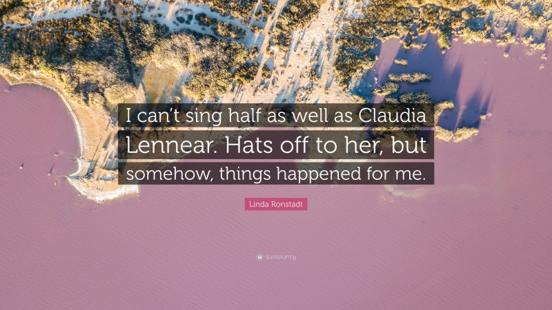 Linda Ronstadt Quote: “I can’t sing half as well as Claudia Lennear. Hats off to her, but somehow, things happened for me.”