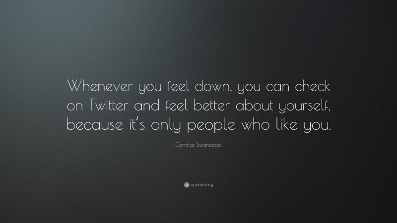 Candice Swanepoel Quote: “Whenever you feel down, you can check on Twitter and feel better about yourself, because it’s only people who like you.”