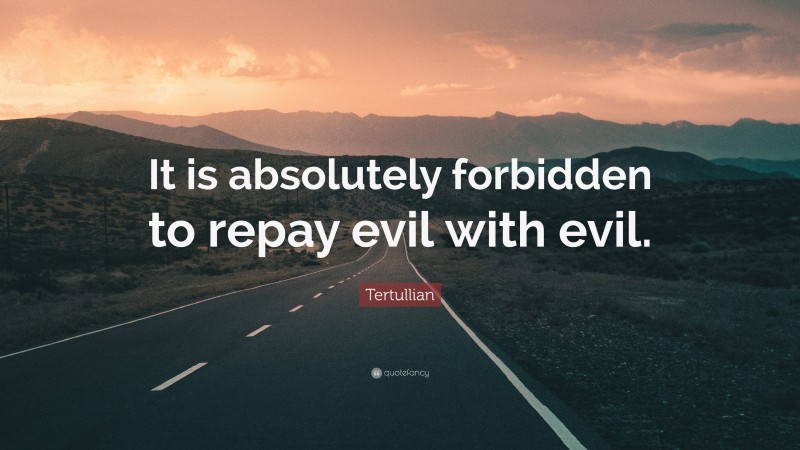 Tertullian Quote: “It is absolutely forbidden to repay evil with evil.”