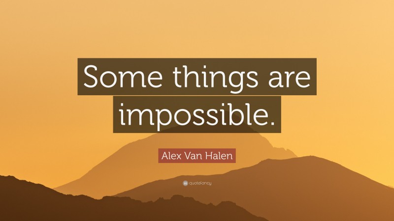 Alex Van Halen Quote: “Some things are impossible.”