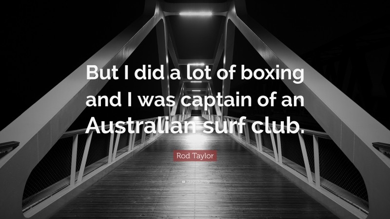 Rod Taylor Quote: “But I did a lot of boxing and I was captain of an Australian surf club.”