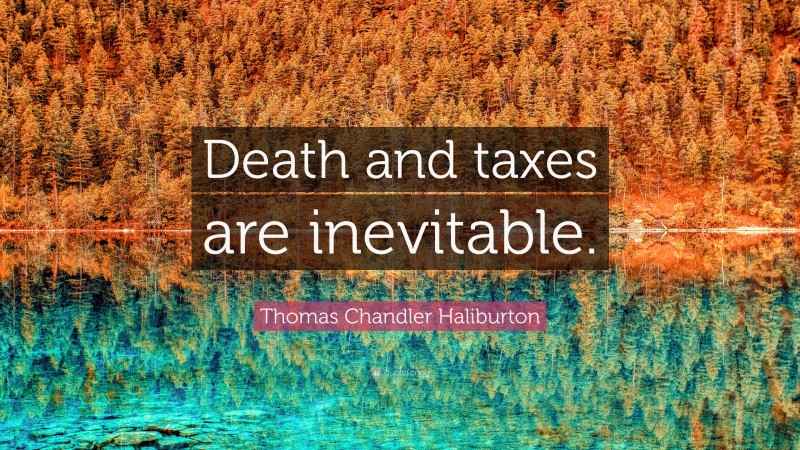 Thomas Chandler Haliburton Quote: “Death and taxes are inevitable.”