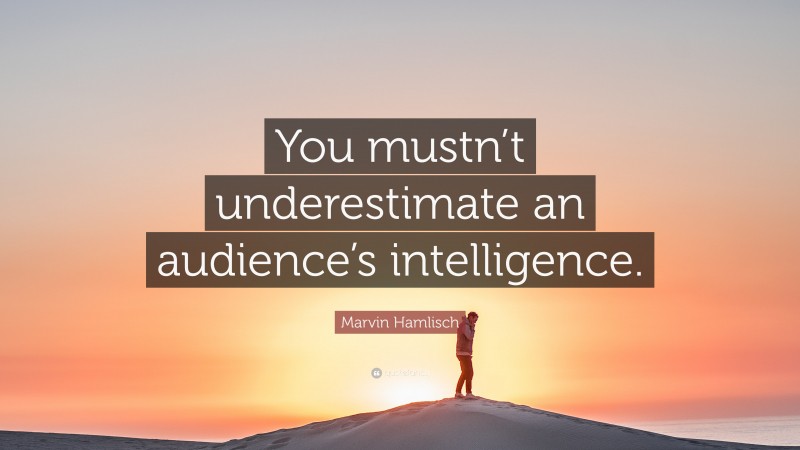 Marvin Hamlisch Quote: “You mustn’t underestimate an audience’s intelligence.”