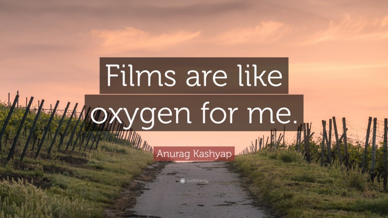 Anurag Kashyap Quote: “Films are like oxygen for me.”