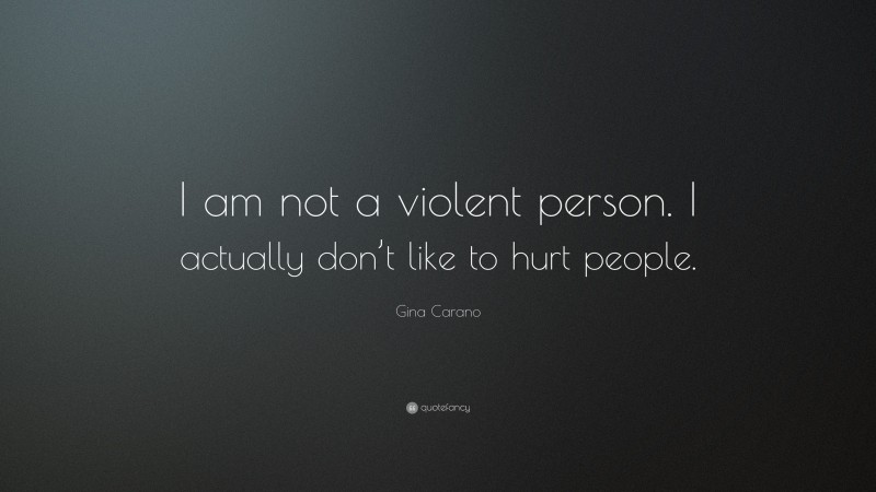 Gina Carano Quote: “I am not a violent person. I actually don’t like to hurt people.”
