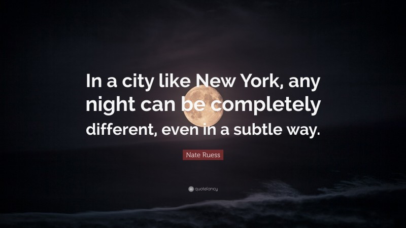 Nate Ruess Quote: “In a city like New York, any night can be completely different, even in a subtle way.”