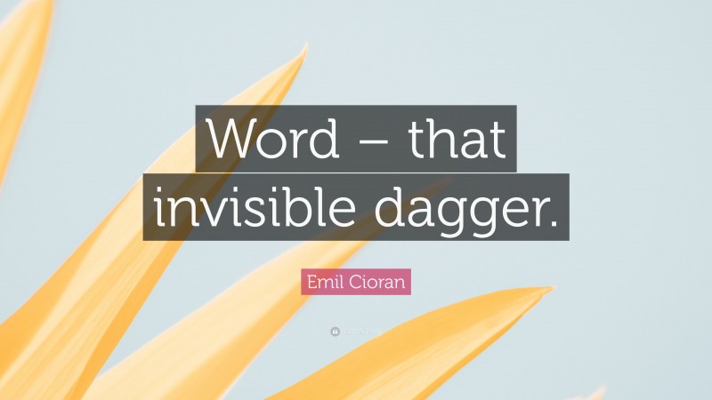 Emil Cioran Quote: “Word – that invisible dagger.”
