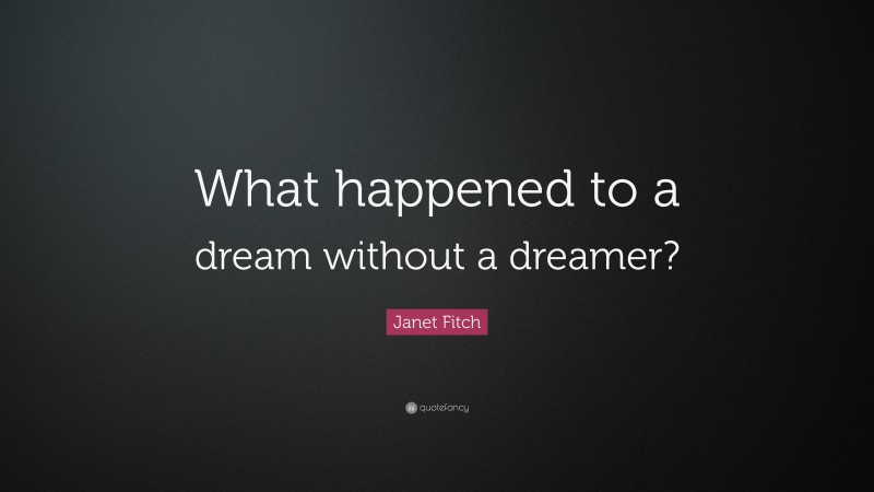 Janet Fitch Quote: “What happened to a dream without a dreamer?”