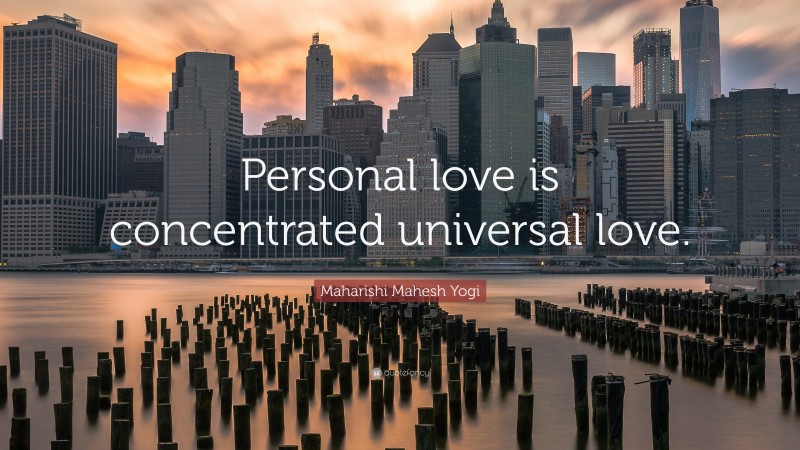 Maharishi Mahesh Yogi Quote: “Personal love is concentrated universal love.”