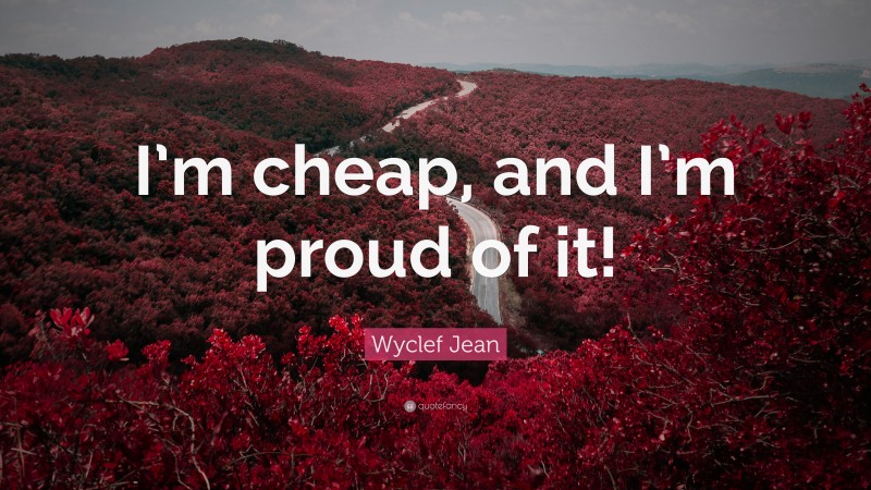Wyclef Jean Quote: “I’m cheap, and I’m proud of it!”