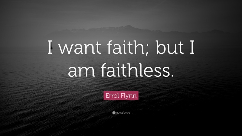 Errol Flynn Quote: “I want faith; but I am faithless.”