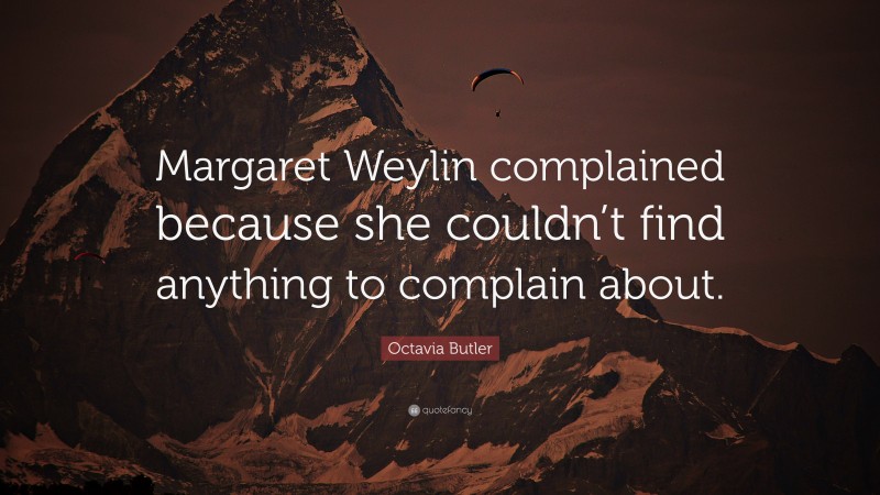 Octavia Butler Quote: “Margaret Weylin complained because she couldn’t find anything to complain about.”