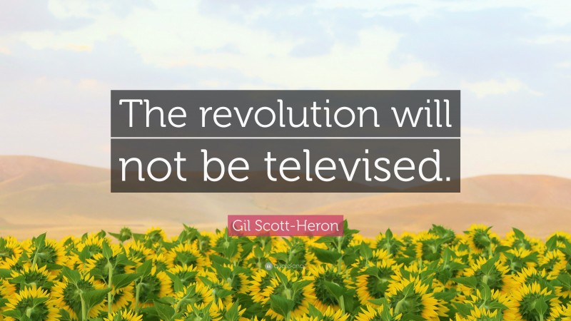 Gil Scott-Heron Quote: “The revolution will not be televised.”