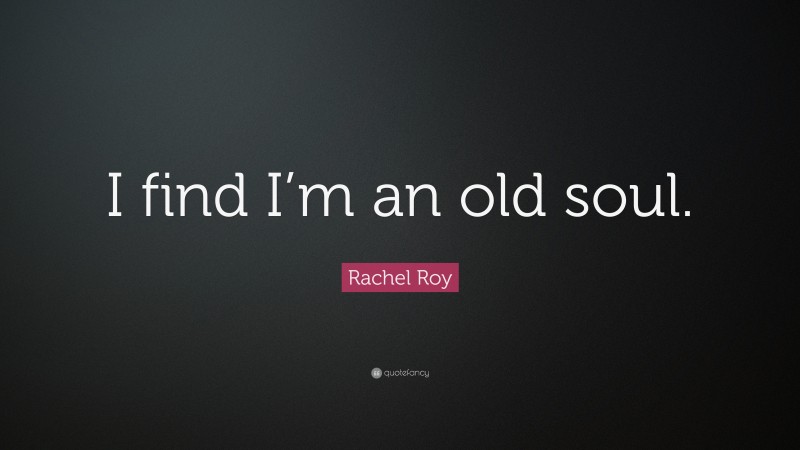 Rachel Roy Quote: “I find I’m an old soul.”