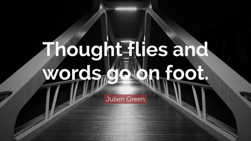 Julien Green Quote: “Thought flies and words go on foot.”