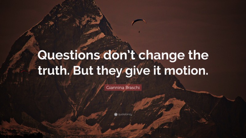 Giannina Braschi Quote: “Questions don’t change the truth. But they give it motion.”