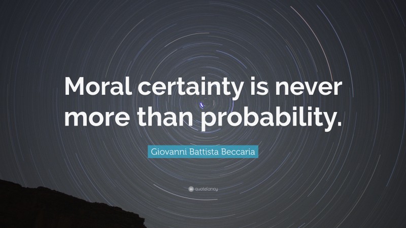Giovanni Battista Beccaria Quote: “Moral certainty is never more than probability.”