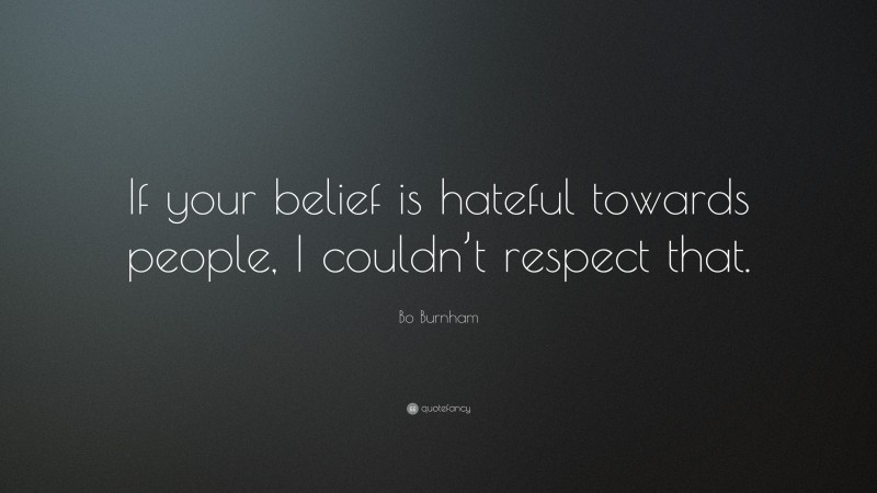 Bo Burnham Quote: “If your belief is hateful towards people, I couldn’t respect that.”