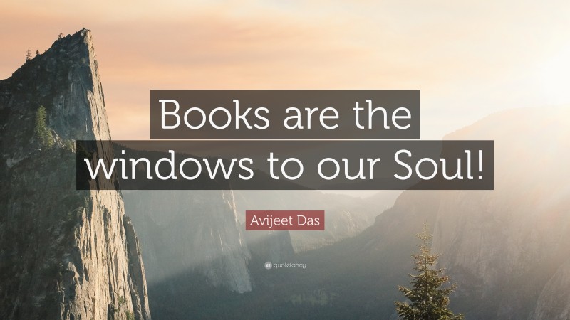 Avijeet Das Quote: “Books are the windows to our Soul!”