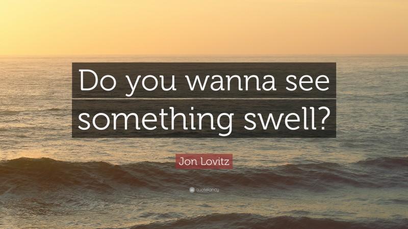 Jon Lovitz Quote: “Do you wanna see something swell?”