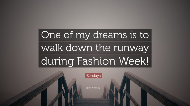 Zendaya Quote: “One of my dreams is to walk down the runway during Fashion Week!”