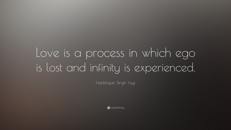 Harbhajan Singh Yogi Quote: “Love is a process in which ego is lost and infinity is experienced.”