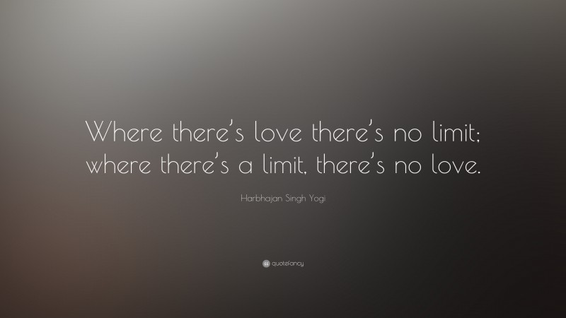 Harbhajan Singh Yogi Quote: “Where there’s love there’s no limit; where there’s a limit, there’s no love.”