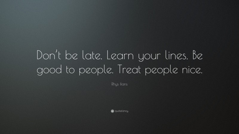 Rhys Ifans Quote: “Don’t be late. Learn your lines. Be good to people. Treat people nice.”