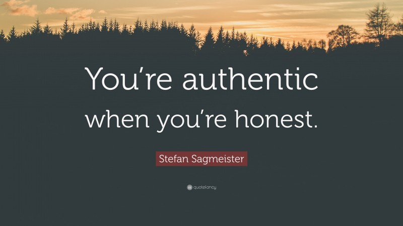 Stefan Sagmeister Quote: “You’re authentic when you’re honest.”