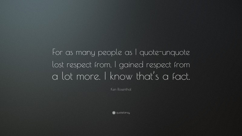 Ken Rosenthal Quote: “For as many people as I quote-unquote lost respect from, I gained respect from a lot more. I know that’s a fact.”