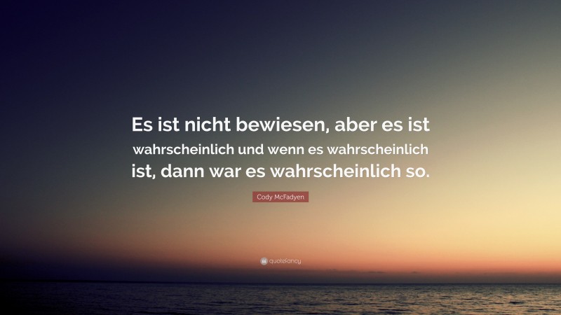 Cody McFadyen Quote: “Es ist nicht bewiesen, aber es ist wahrscheinlich und wenn es wahrscheinlich ist, dann war es wahrscheinlich so.”