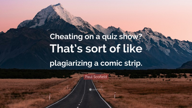 Paul Scofield Quote: “Cheating on a quiz show? That’s sort of like plagiarizing a comic strip.”