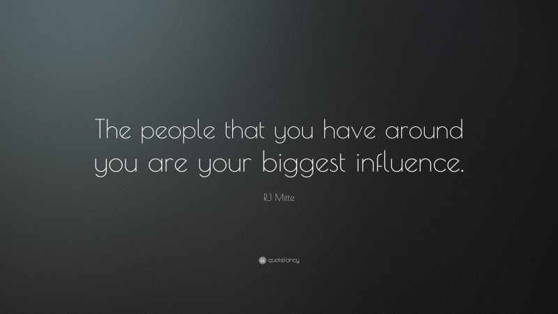 RJ Mitte Quote: “The people that you have around you are your biggest influence.”
