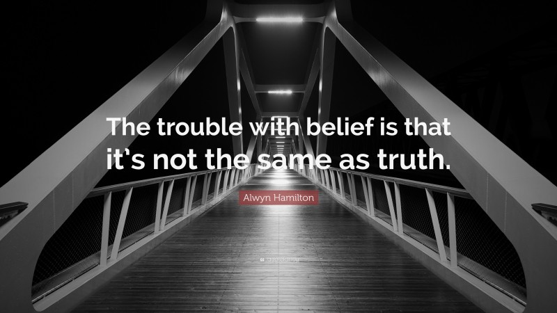 Alwyn Hamilton Quote: “The trouble with belief is that it’s not the same as truth.”