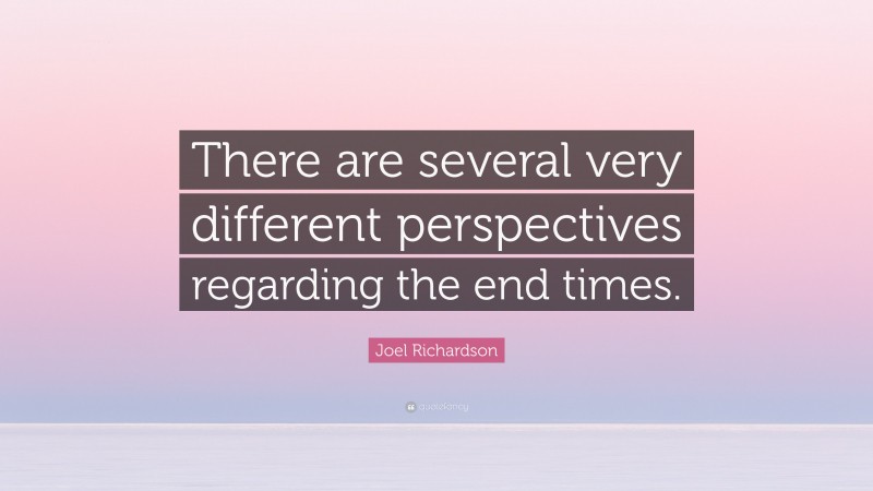 Joel Richardson Quote: “There are several very different perspectives regarding the end times.”