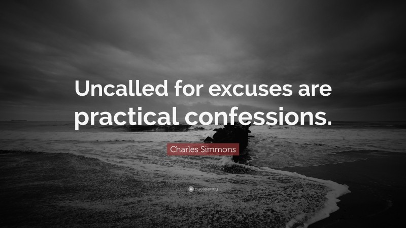 Charles Simmons Quote: “Uncalled for excuses are practical confessions.”