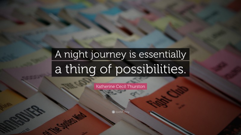 Katherine Cecil Thurston Quote: “A night journey is essentially a thing of possibilities.”