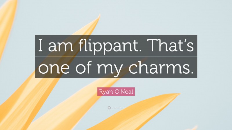 Ryan O'Neal Quote: “I am flippant. That’s one of my charms.”