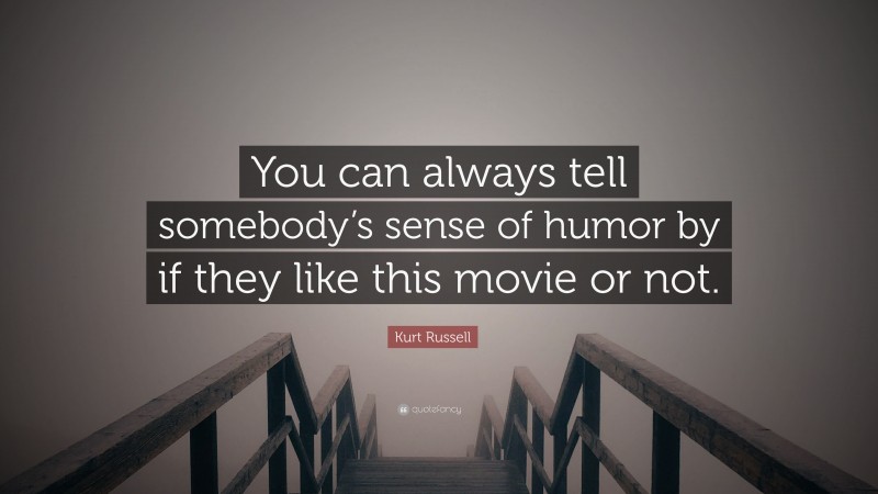 Kurt Russell Quote: “You can always tell somebody’s sense of humor by if they like this movie or not.”